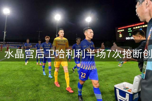 水晶宫后卫哈利利半场7次抢断创英超赛季新高