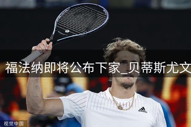 福法纳即将公布下家 贝蒂斯尤文已出局